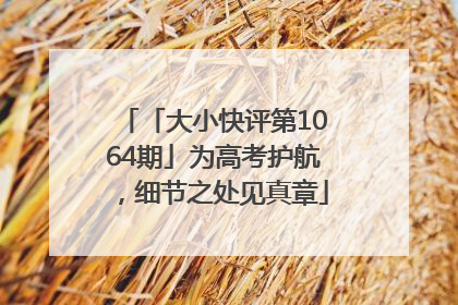 「大小快评第1064期」为高考护航，细节之处见真章