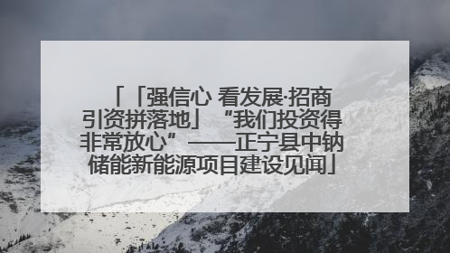 「强信心 看发展·招商引资拼落地」“我们投资得非常放心”——正宁县中钠储能新能源项目建设见闻