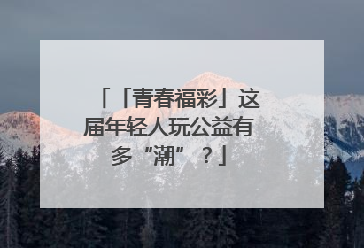 「青春福彩」这届年轻人玩公益有多“潮”？