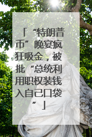 “特朗普币”晚宴疯狂吸金，被批“总统利用职权装钱入自己口袋”