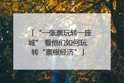 “一张票玩转一座城” 看他们如何玩转“票根经济”