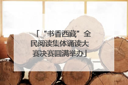 “书香西藏”全民阅读集体诵读大赛决赛圆满举办