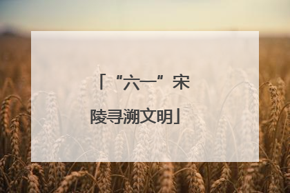 “六一”宋陵寻溯文明