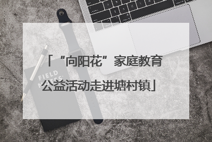 “向阳花”家庭教育公益活动走进塘村镇
