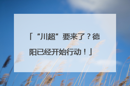 “川超”要来了？德阳已经开始行动！