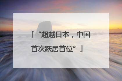 “超越日本，中国首次跃居首位”