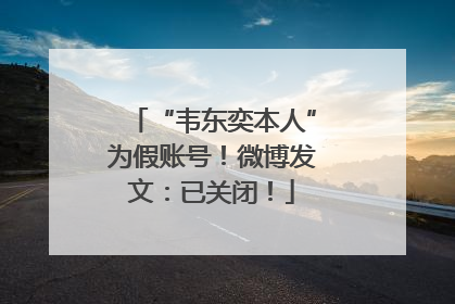 “韦东奕本人”为假账号！微博发文：已关闭！