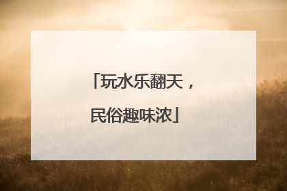 玩水乐翻天，民俗趣味浓