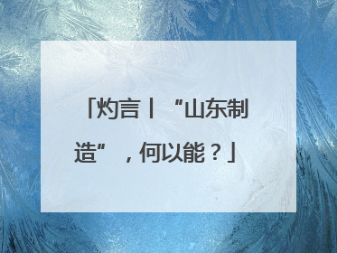灼言丨“山东制造”，何以能？