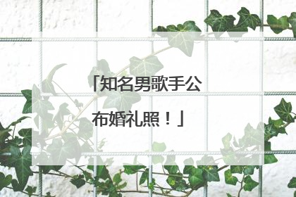 知名男歌手公布婚礼照！