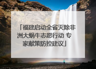 福建启动全省灭除非洲大蜗牛志愿行动 专家献策防控建议