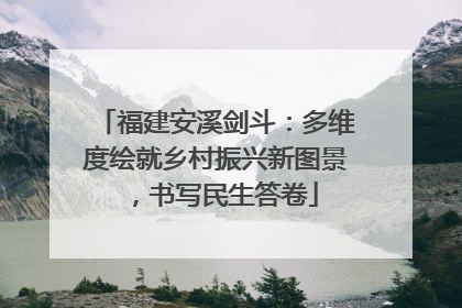 福建安溪剑斗：多维度绘就乡村振兴新图景，书写民生答卷