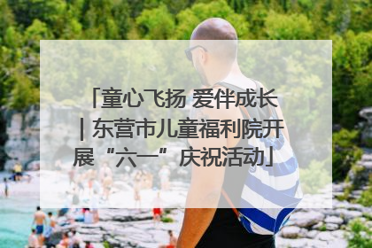 童心飞扬 爱伴成长｜东营市儿童福利院开展“六一”庆祝活动