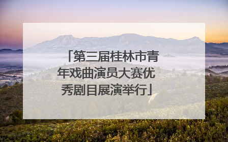 第三届桂林市青年戏曲演员大赛优秀剧目展演举行