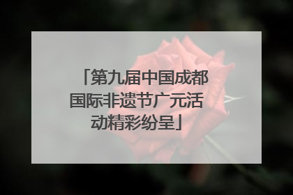 第九届中国成都国际非遗节广元活动精彩纷呈