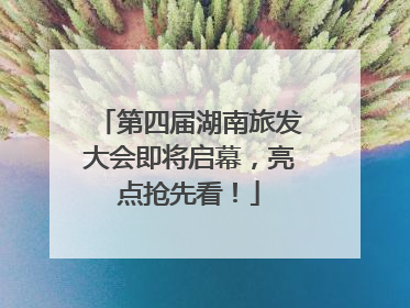 第四届湖南旅发大会即将启幕，亮点抢先看！