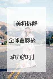 美将拆解全球首艘核动力航母