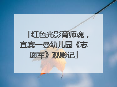 红色光影育师魂，宜宾一曼幼儿园《志愿军》观影记