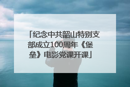 纪念中共韶山特别支部成立100周年《堡垒》电影党课开课
