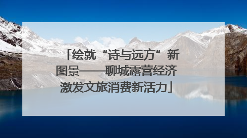 绘就“诗与远方”新图景——聊城露营经济激发文旅消费新活力