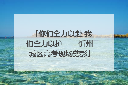 你们全力以赴 我们全力以护——忻州城区高考现场剪影
