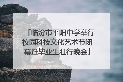 临汾市平阳中学举行校园科技文化艺术节闭幕暨毕业生壮行晚会