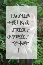 为了让孩子爱上阅读，浦江这所小学成立了“读书班”