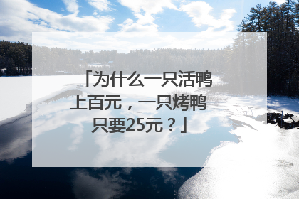 为什么一只活鸭上百元，一只烤鸭只要25元？