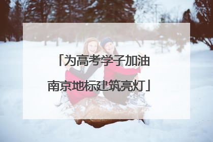 为高考学子加油 南京地标建筑亮灯