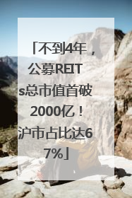 不到4年，公募REITs总市值首破2000亿！沪市占比达67%