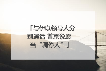 与伊以领导人分别通话 普京说愿当“调停人”