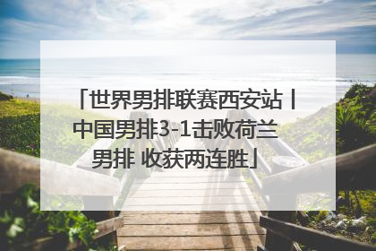 世界男排联赛西安站丨中国男排3-1击败荷兰男排 收获两连胜