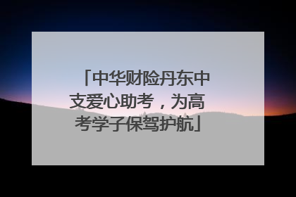 中华财险丹东中支爱心助考，为高考学子保驾护航