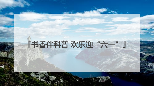 书香伴科普 欢乐迎“六一”