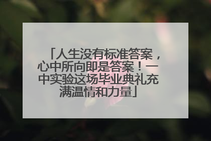 人生没有标准答案，心中所向即是答案！一中实验这场毕业典礼充满温情和力量