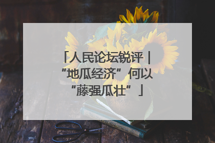 人民论坛锐评｜“地瓜经济”何以“藤强瓜壮”