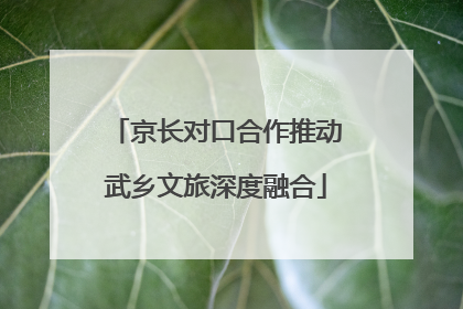 京长对口合作推动武乡文旅深度融合