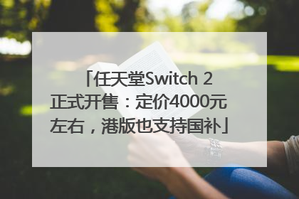 任天堂Switch 2正式开售：定价4000元左右，港版也支持国补