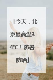 今天，北京最高温34℃！防暑防晒