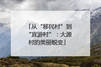 从“移民村”到“宜游村”：大源村的美丽蜕变
