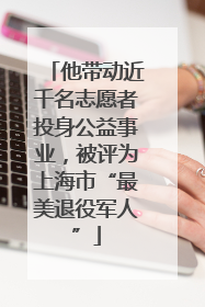他带动近千名志愿者投身公益事业，被评为上海市“最美退役军人”