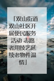 双山街道双山社区开展便民服务活动 志愿者用技艺延续老物件温情