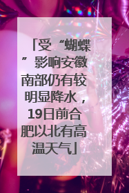 受“蝴蝶”影响安徽南部仍有较明显降水，19日前合肥以北有高温天气