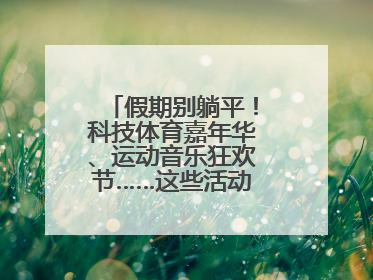 假期别躺平！科技体育嘉年华、运动音乐狂欢节……这些活动等你报名！