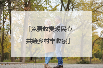 免费收麦暖民心 共绘乡村丰收景