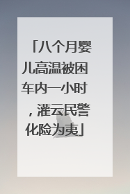 八个月婴儿高温被困车内一小时，灌云民警化险为夷