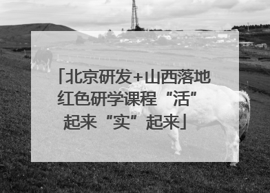 北京研发+山西落地 红色研学课程“活”起来“实”起来