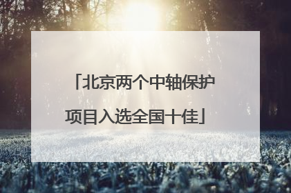 北京两个中轴保护项目入选全国十佳