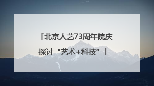 北京人艺73周年院庆探讨“艺术+科技”