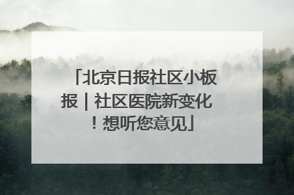 北京日报社区小板报｜社区医院新变化！想听您意见